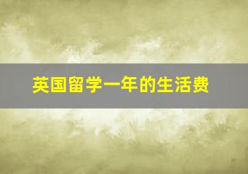 英国留学一年的生活费