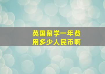 英国留学一年费用多少人民币啊