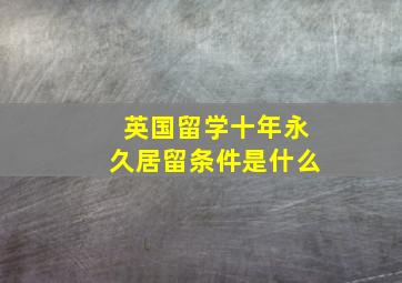 英国留学十年永久居留条件是什么