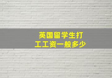 英国留学生打工工资一般多少