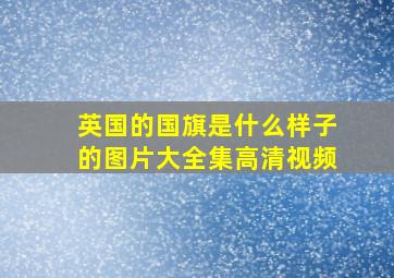 英国的国旗是什么样子的图片大全集高清视频