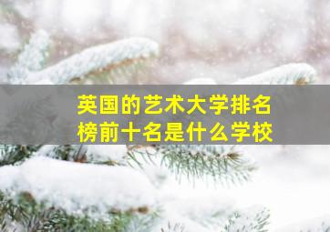 英国的艺术大学排名榜前十名是什么学校