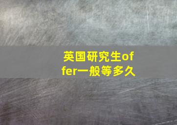 英国研究生offer一般等多久