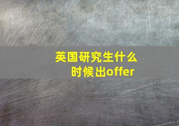 英国研究生什么时候出offer