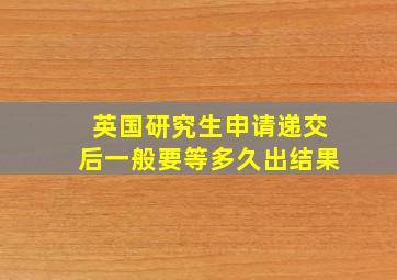 英国研究生申请递交后一般要等多久出结果