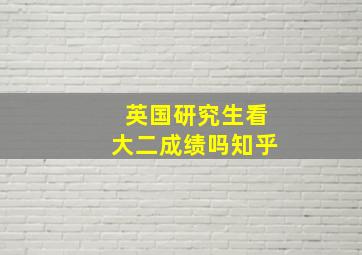 英国研究生看大二成绩吗知乎