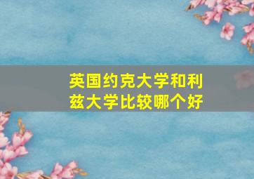 英国约克大学和利兹大学比较哪个好