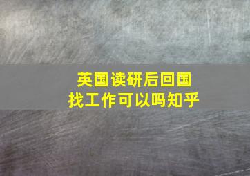 英国读研后回国找工作可以吗知乎