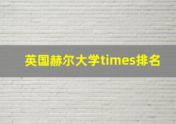 英国赫尔大学times排名