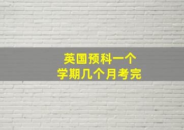 英国预科一个学期几个月考完