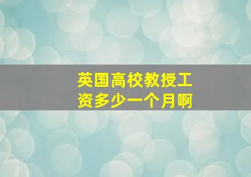 英国高校教授工资多少一个月啊