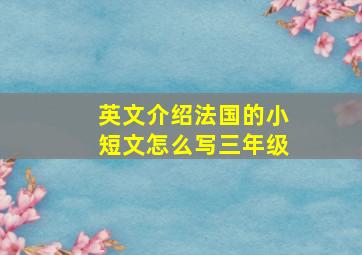 英文介绍法国的小短文怎么写三年级