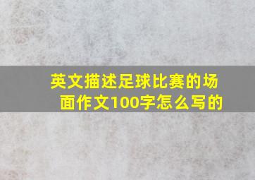 英文描述足球比赛的场面作文100字怎么写的