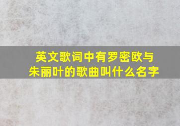 英文歌词中有罗密欧与朱丽叶的歌曲叫什么名字