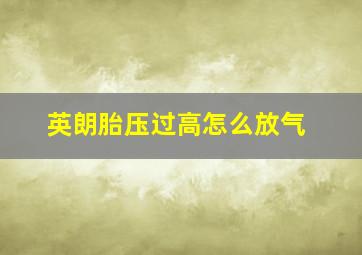 英朗胎压过高怎么放气