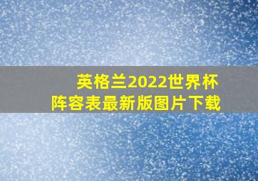 英格兰2022世界杯阵容表最新版图片下载