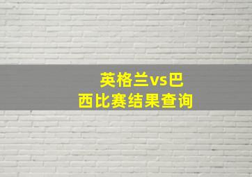 英格兰vs巴西比赛结果查询