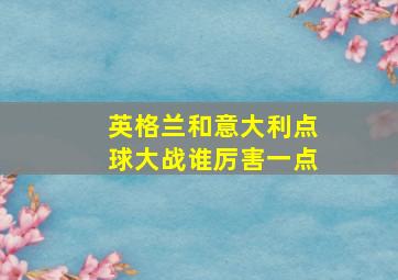 英格兰和意大利点球大战谁厉害一点