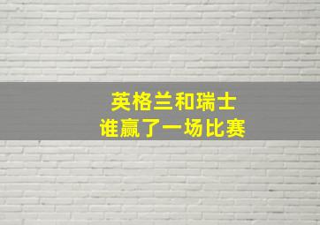 英格兰和瑞士谁赢了一场比赛