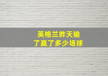 英格兰昨天输了赢了多少场球