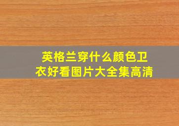 英格兰穿什么颜色卫衣好看图片大全集高清