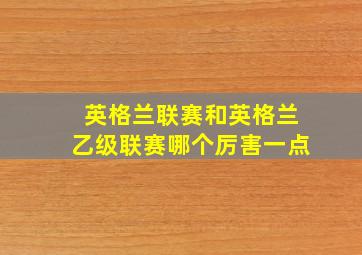 英格兰联赛和英格兰乙级联赛哪个厉害一点