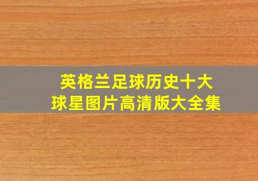 英格兰足球历史十大球星图片高清版大全集