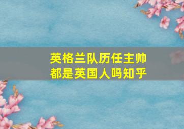 英格兰队历任主帅都是英国人吗知乎