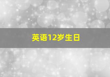 英语12岁生日