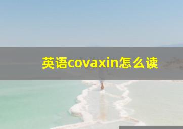 英语covaxin怎么读