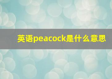 英语peacock是什么意思