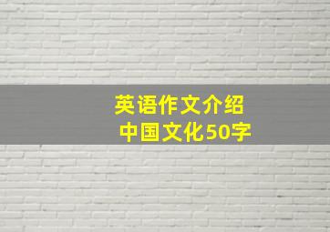 英语作文介绍中国文化50字