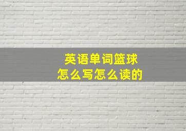 英语单词篮球怎么写怎么读的