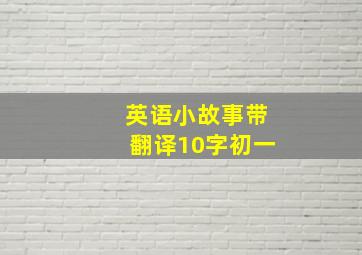 英语小故事带翻译10字初一