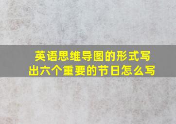 英语思维导图的形式写出六个重要的节日怎么写