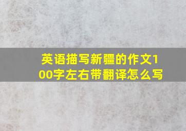 英语描写新疆的作文100字左右带翻译怎么写