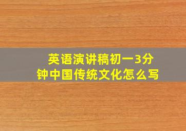 英语演讲稿初一3分钟中国传统文化怎么写