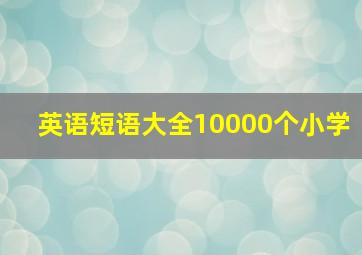 英语短语大全10000个小学