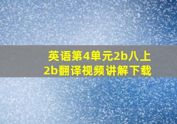 英语第4单元2b八上2b翻译视频讲解下载