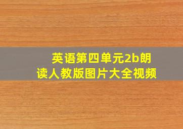 英语第四单元2b朗读人教版图片大全视频