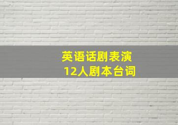 英语话剧表演12人剧本台词