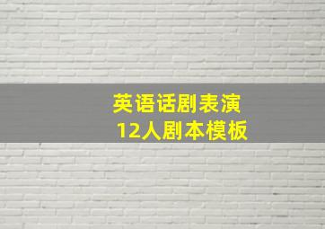 英语话剧表演12人剧本模板