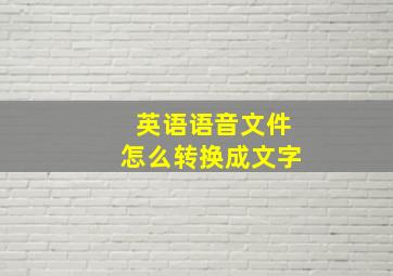 英语语音文件怎么转换成文字