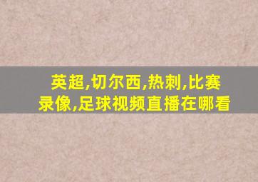 英超,切尔西,热刺,比赛录像,足球视频直播在哪看