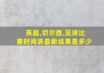 英超,切尔西,足球比赛时间表最新结果是多少