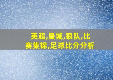 英超,曼城,狼队,比赛集锦,足球比分分析