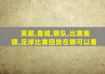 英超,曼城,狼队,比赛集锦,足球比赛回放在哪可以看