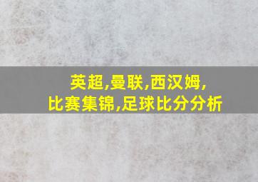 英超,曼联,西汉姆,比赛集锦,足球比分分析