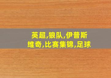 英超,狼队,伊普斯维奇,比赛集锦,足球