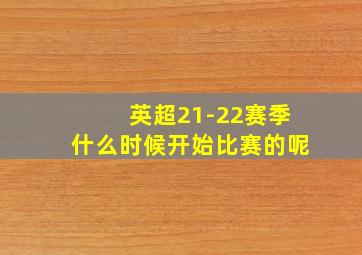 英超21-22赛季什么时候开始比赛的呢